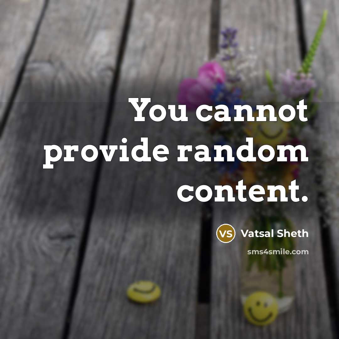 “You cannot provide random content.” quote by Vatsal Sheth