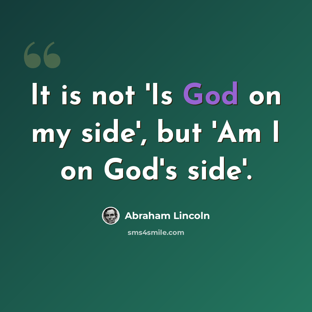 “It is not 'Is God on my side', but 'Am I on God's side'.” quote by Abraham Lincoln