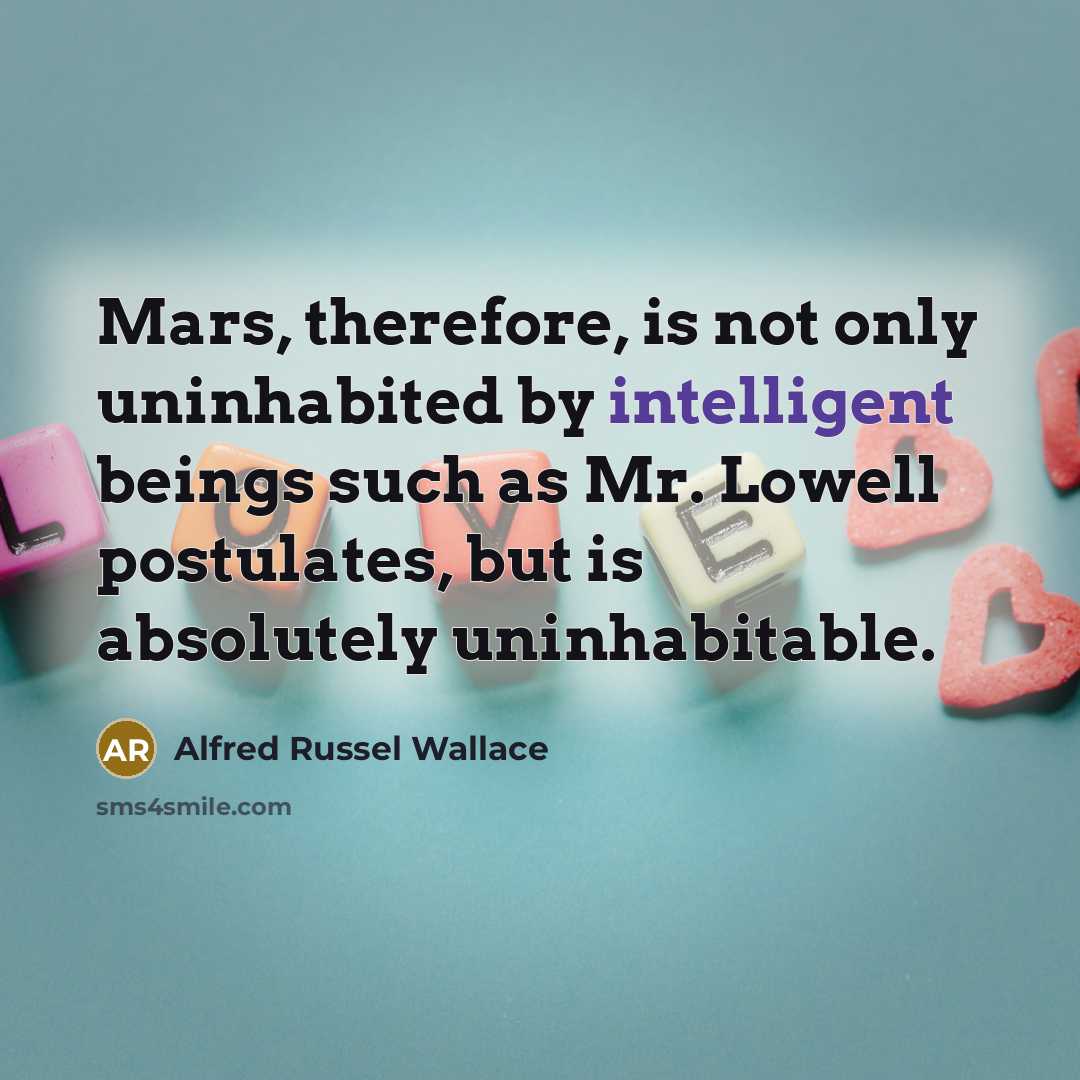 “Mars, therefore, is not only uninhabited by intelligent beings such as Mr. Lowell postulates, but is absolutely uninhabitable.” quote by Alfred Russel Wallace