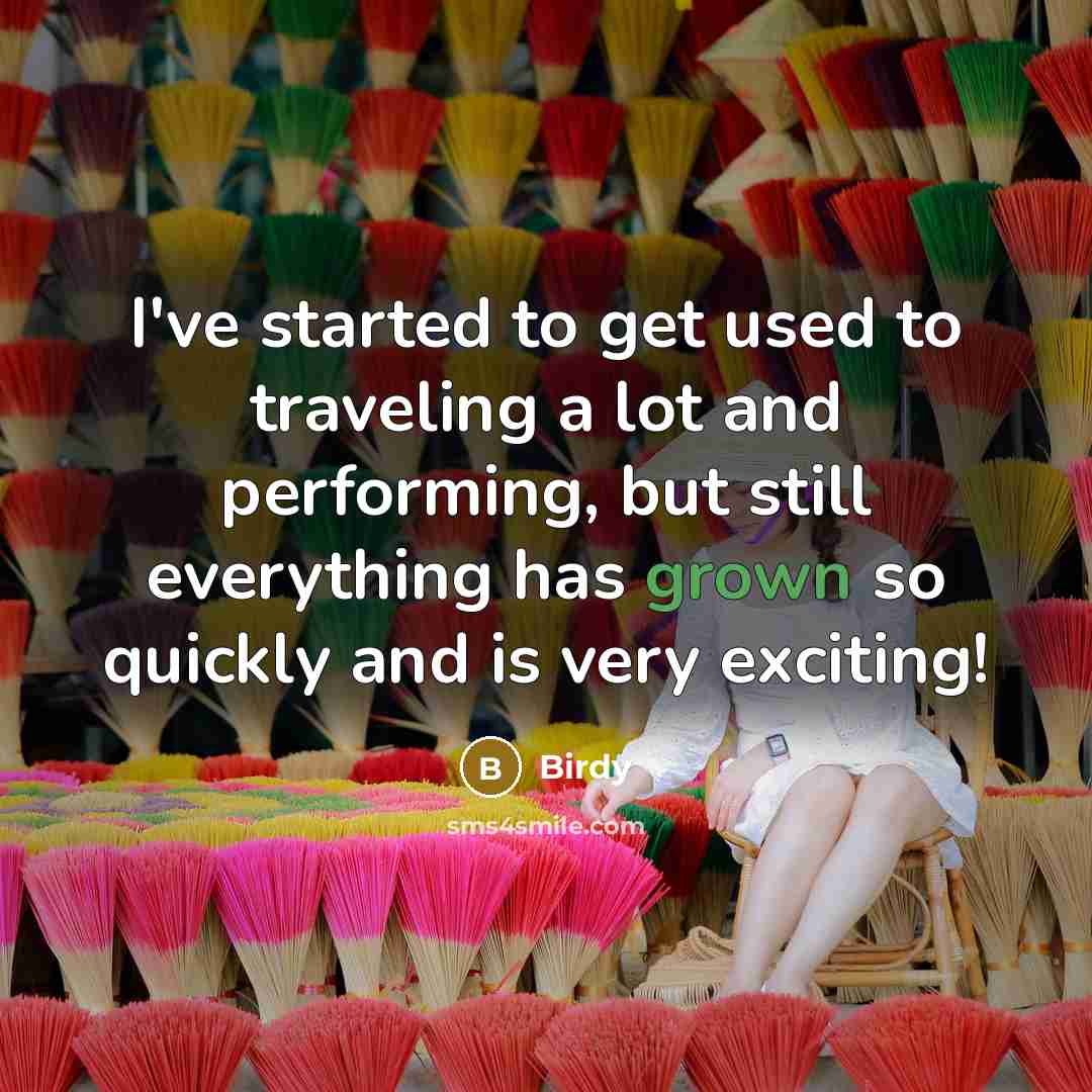 “I've started to get used to traveling a lot and performing, but still everything has grown so quickly and is very exciting!” quote by Birdy
