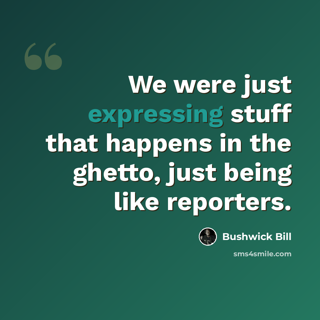 “We were just expressing stuff that happens in the ghetto, just being like reporters.” quote by Bushwick Bill