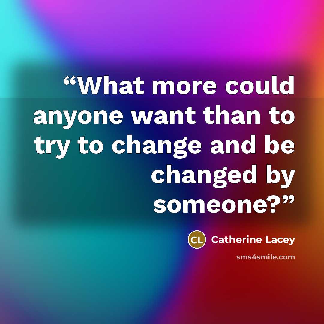“What more could anyone want than to try to change and be changed by someone?” quote by Catherine Lacey