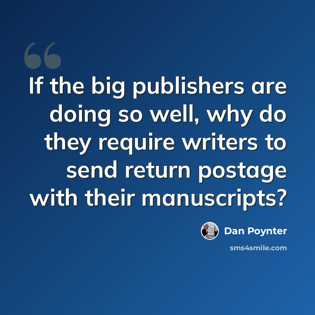 “If the big publishers are doing so well, why do they require writers to send return postage with their manuscripts?” quote by Dan Poynter