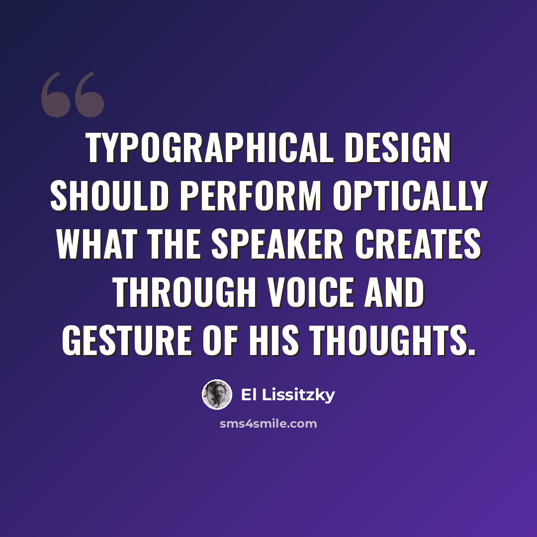 “Typographical design should perform optically what the speaker creates through voice and gesture of his thoughts.” quote by El Lissitzky