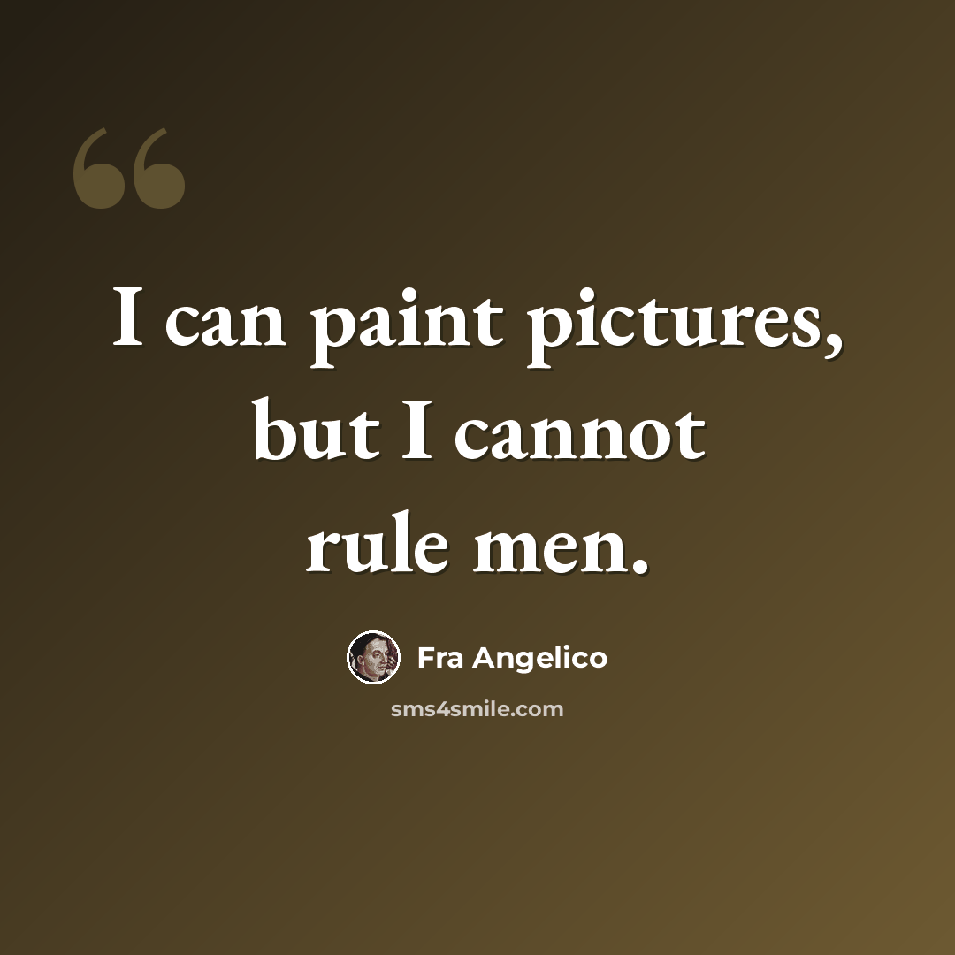 “I can paint pictures, but I cannot rule men.” quote by Fra Angelico