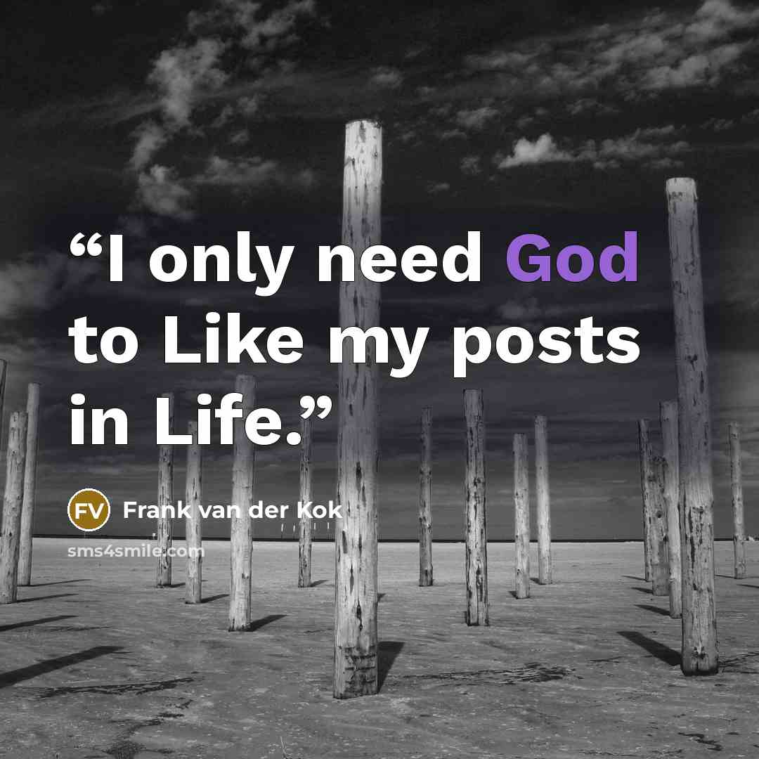 “I only need God to Like my posts in Life.” quote by Frank van der Kok