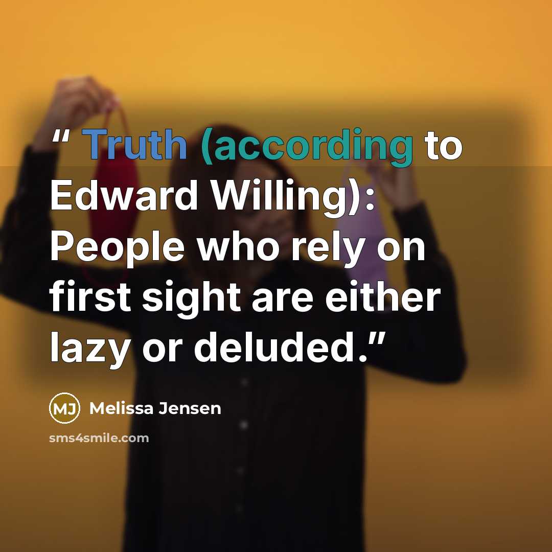 “Truth (according to Edward Willing): People who rely on first sight are either lazy or deluded.” quote by Melissa Jensen