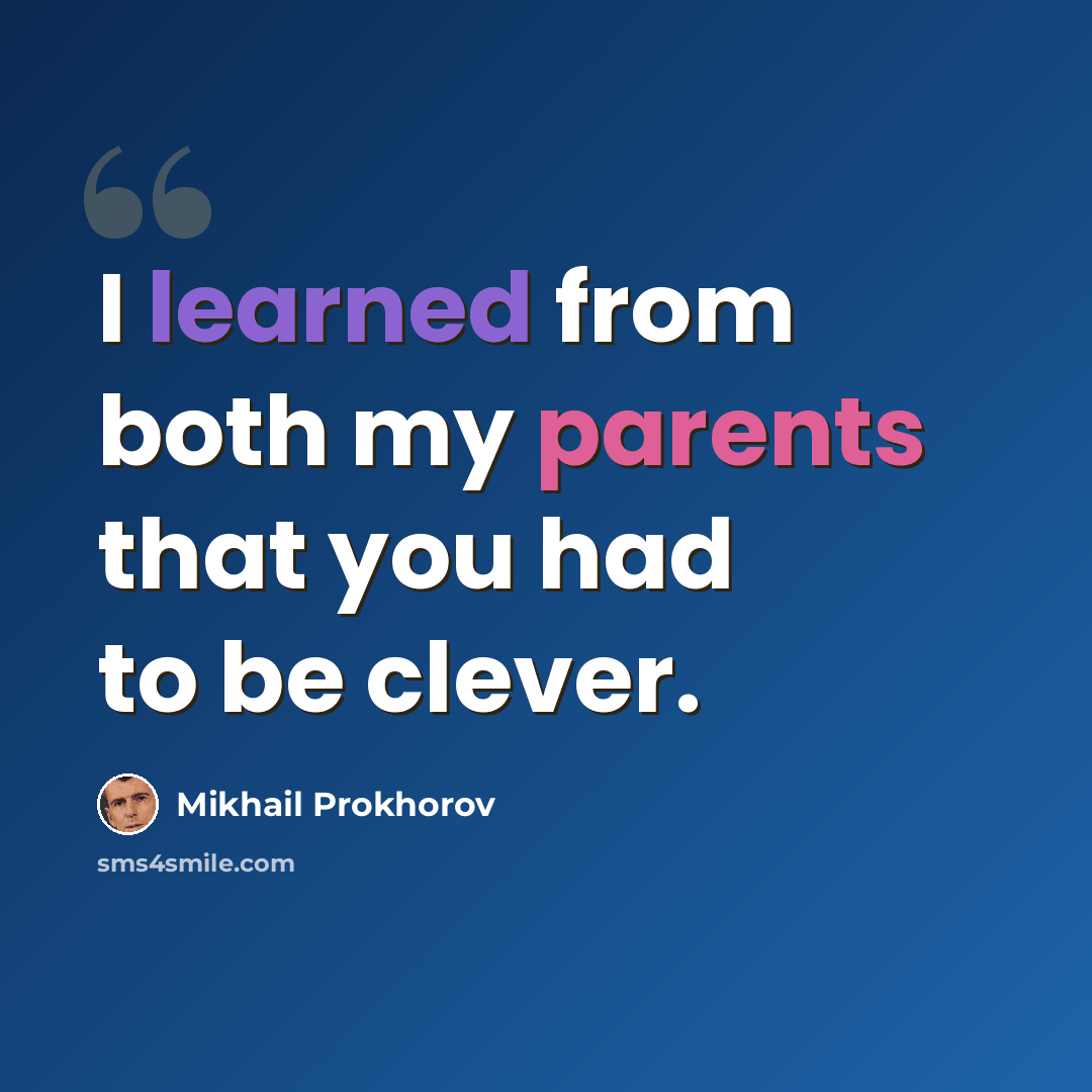 “I learned from both my parents that you had to be clever.” quote by Mikhail Prokhorov