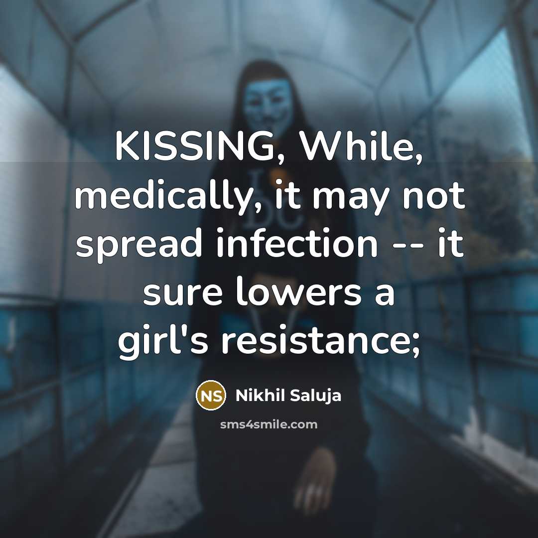 “KISSING, While, medically, it may not spread infection -- it sure lowers a girl's resistance;” quote by Nikhil Saluja