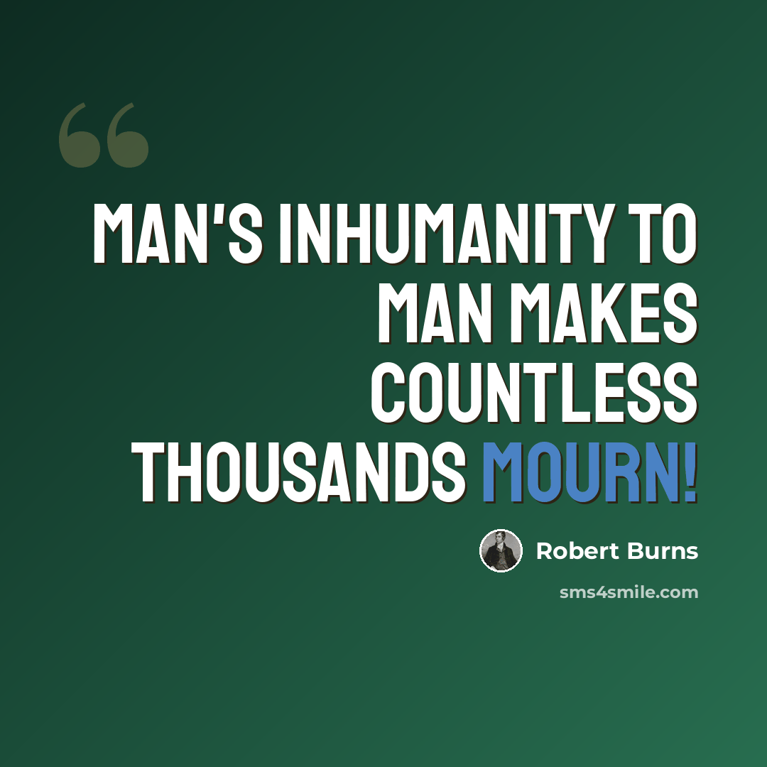 “Man's inhumanity to man makes countless thousands mourn!” quote by Robert Burns