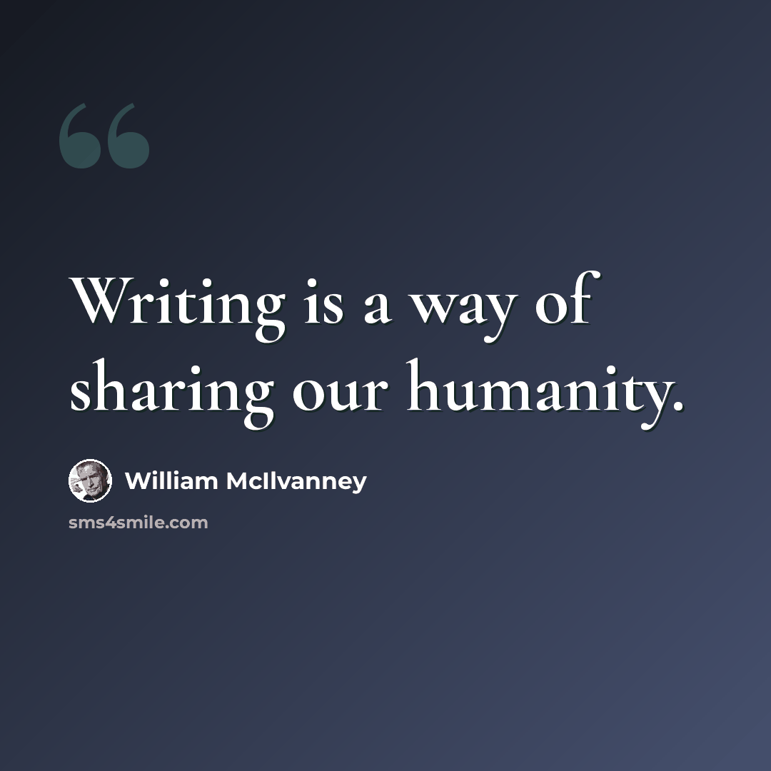 “Writing is a way of sharing our humanity.” quote by William McIlvanney