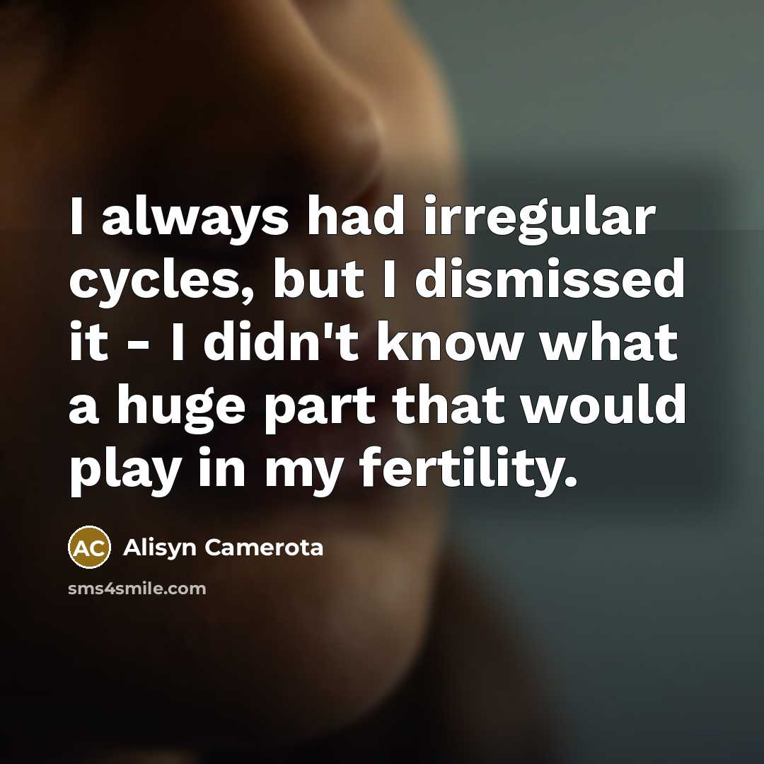 “I always had irregular cycles, but I dismissed it - I didn't know what a huge part that would play in my fertility.” quote by Alisyn Camerota