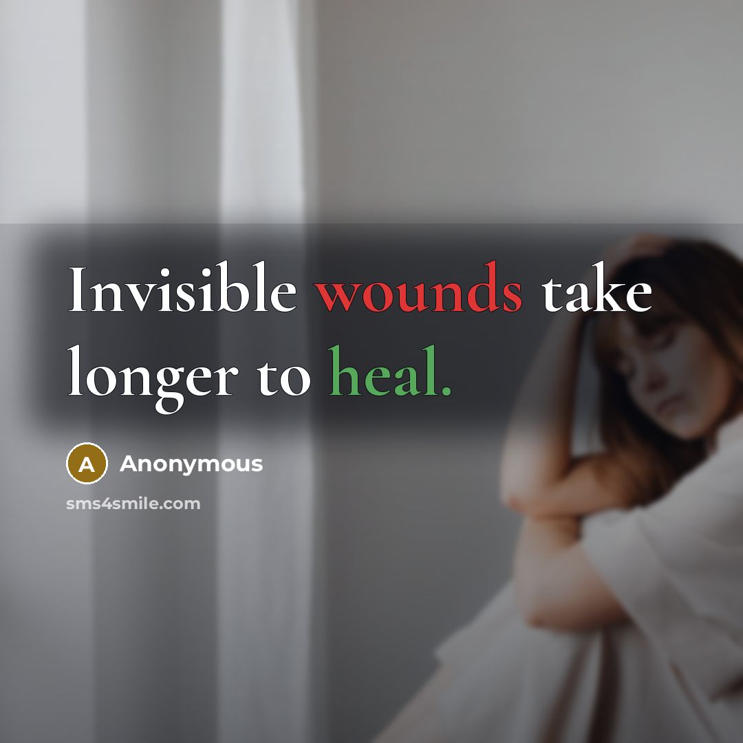 “Invisible wounds take longer to heal.” quote by Anonymous