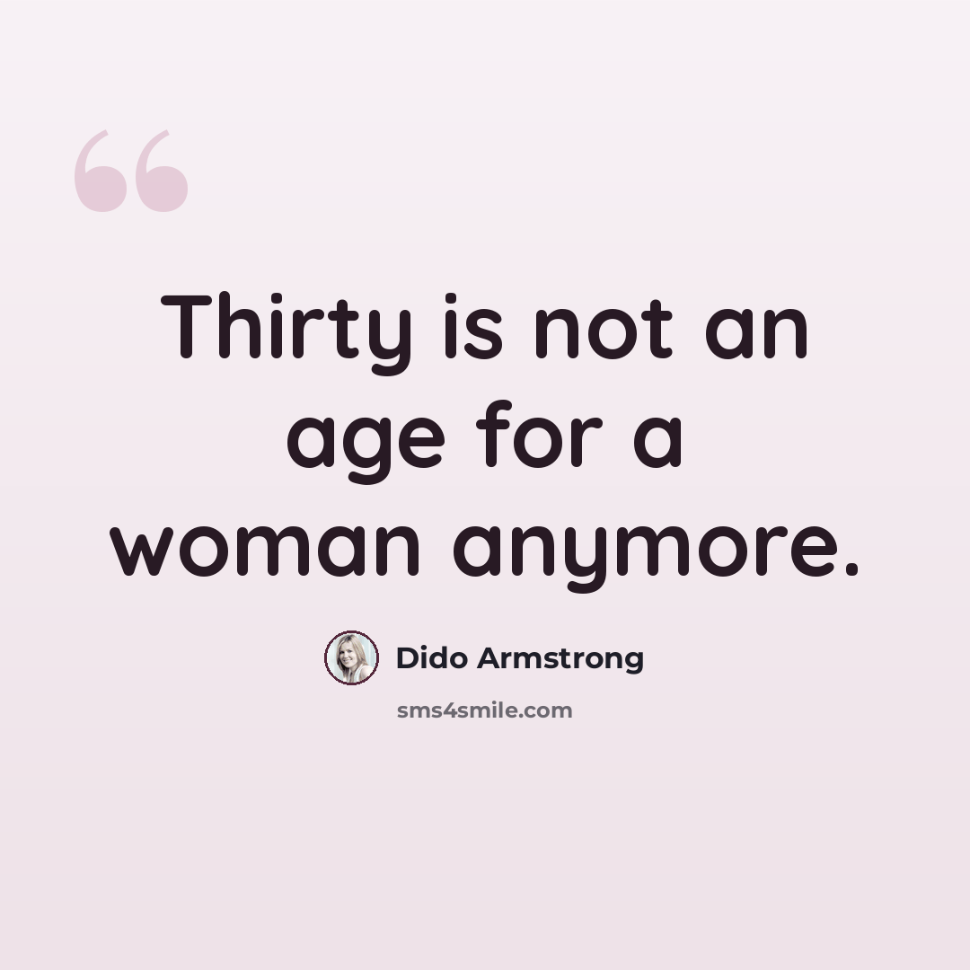 “Thirty is not an age for a woman anymore.” quote by Dido Armstrong