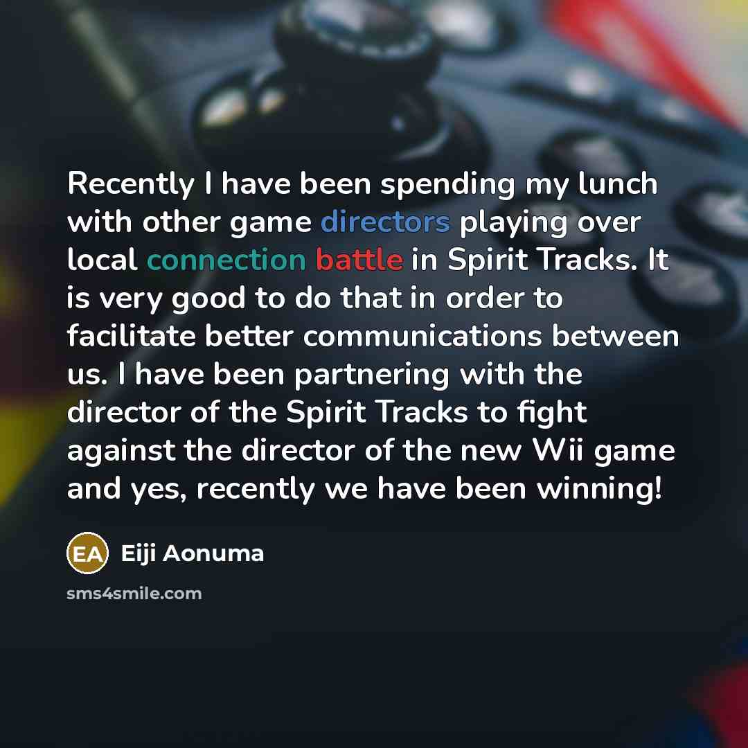 “Recently I have been spending my lunch with other game directors playing over local connection battle in Spirit Tracks. It is very good to do that in order to facilitate better communications between us. I have been partnering with the director of the Spirit Tracks to fight against the director of…” quote by Eiji Aonuma