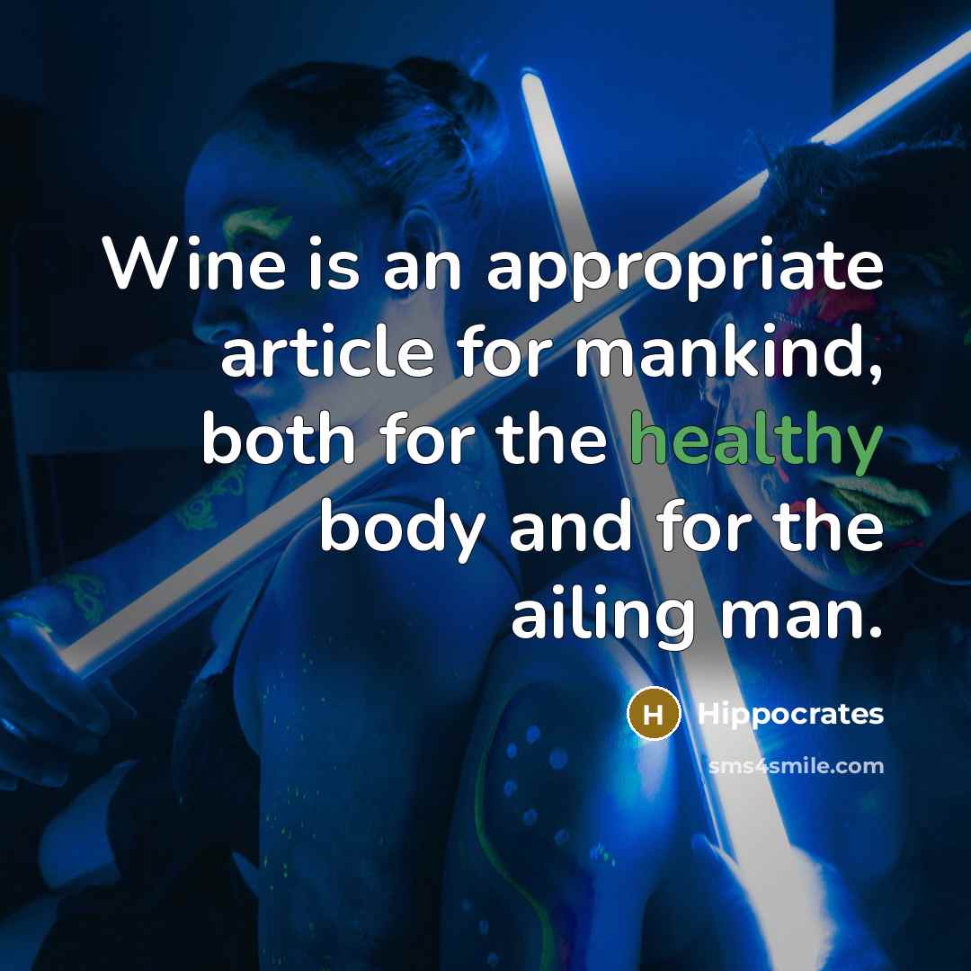 “Wine is an appropriate article for mankind, both for the healthy body and for the ailing man.” quote by Hippocrates