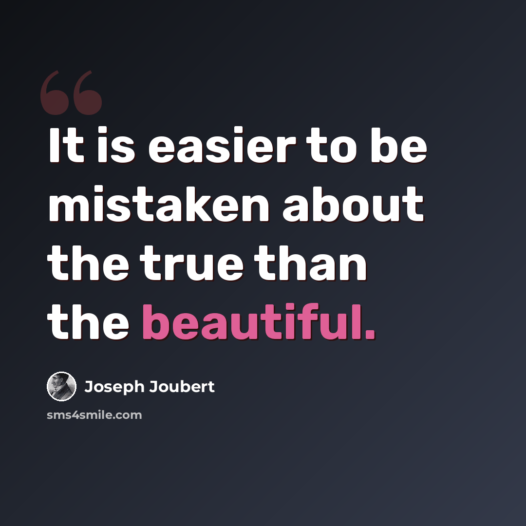 “It is easier to be mistaken about the true than the beautiful.” quote by Joseph Joubert