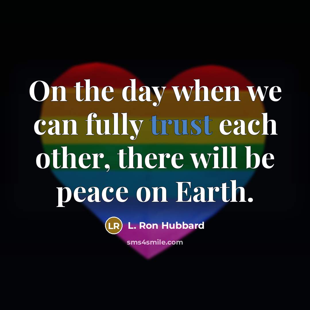 “On the day when we can fully trust each other, there will be peace on Earth.” quote by L. Ron Hubbard