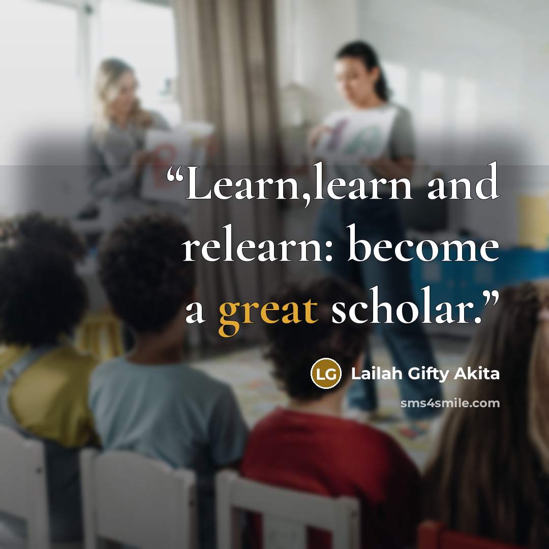 “Learn,learn and relearn: become a great scholar.” quote by Lailah Gifty Akita
