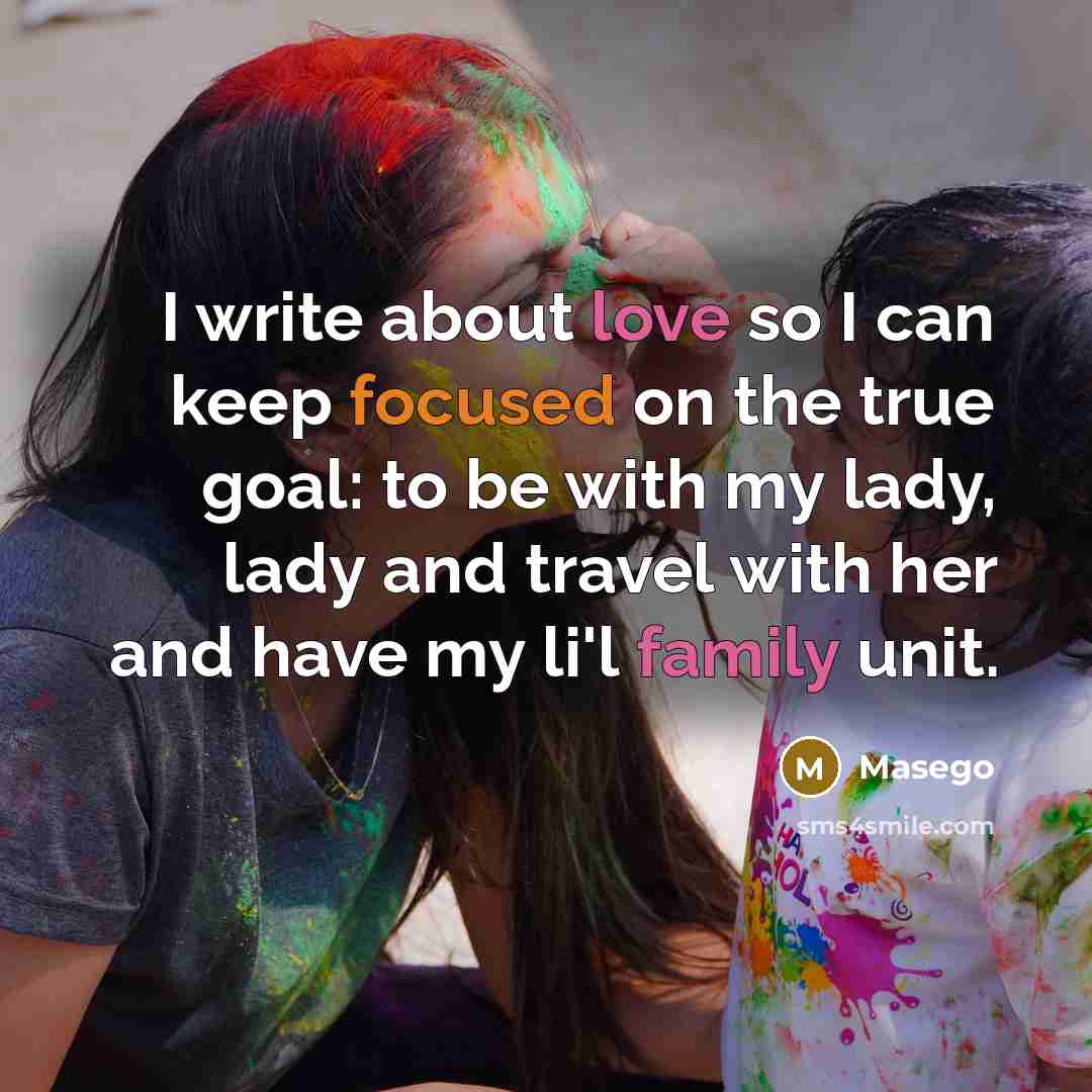 “I write about love so I can keep focused on the true goal: to be with my lady, lady and travel with her and have my li'l family unit.” quote by Masego