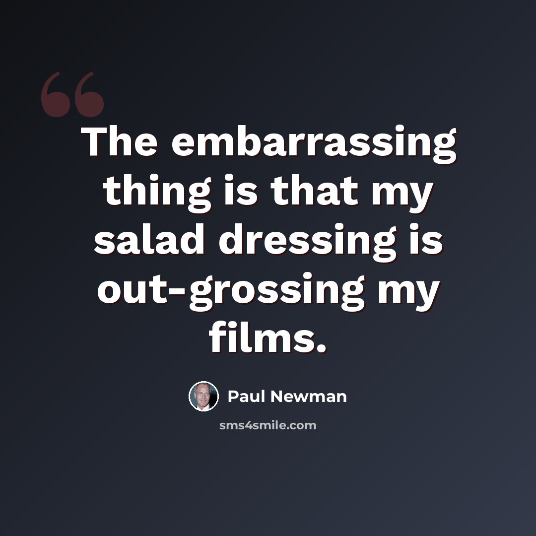 “The embarrassing thing is that my salad dressing is out-grossing my films.” quote by Paul Newman