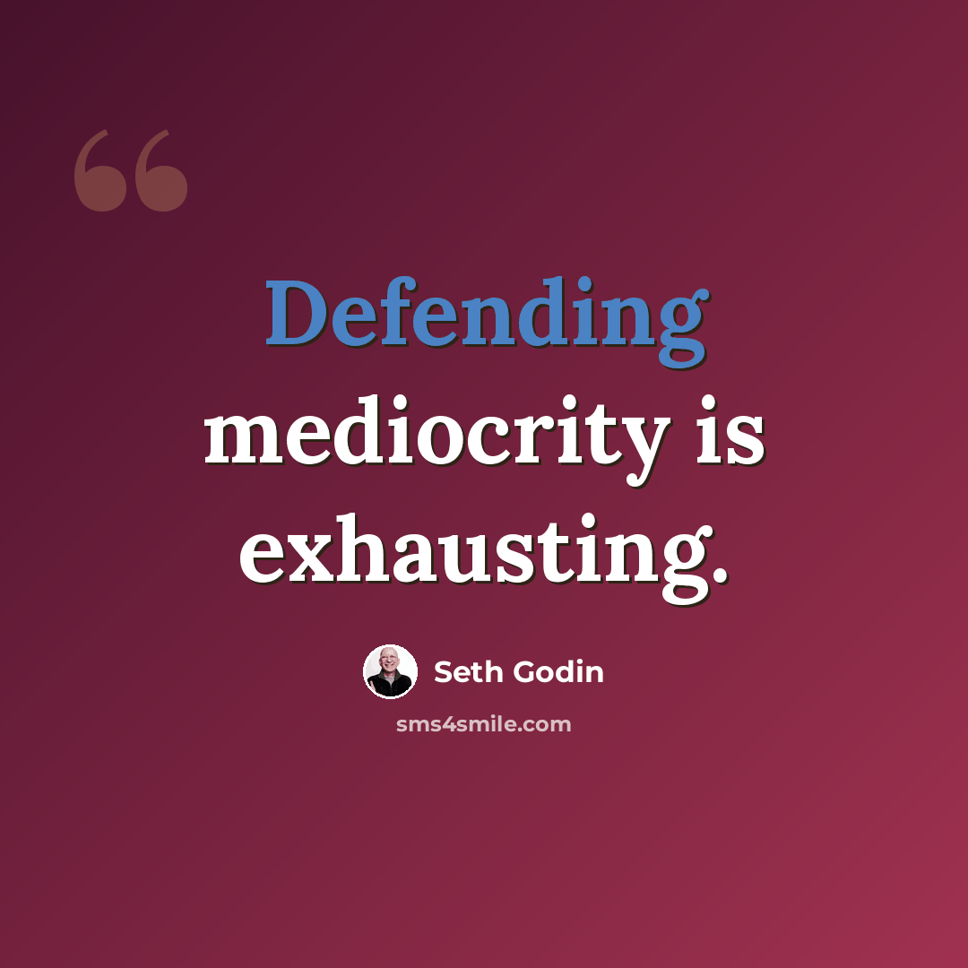 “Defending mediocrity is exhausting.” quote by Seth Godin