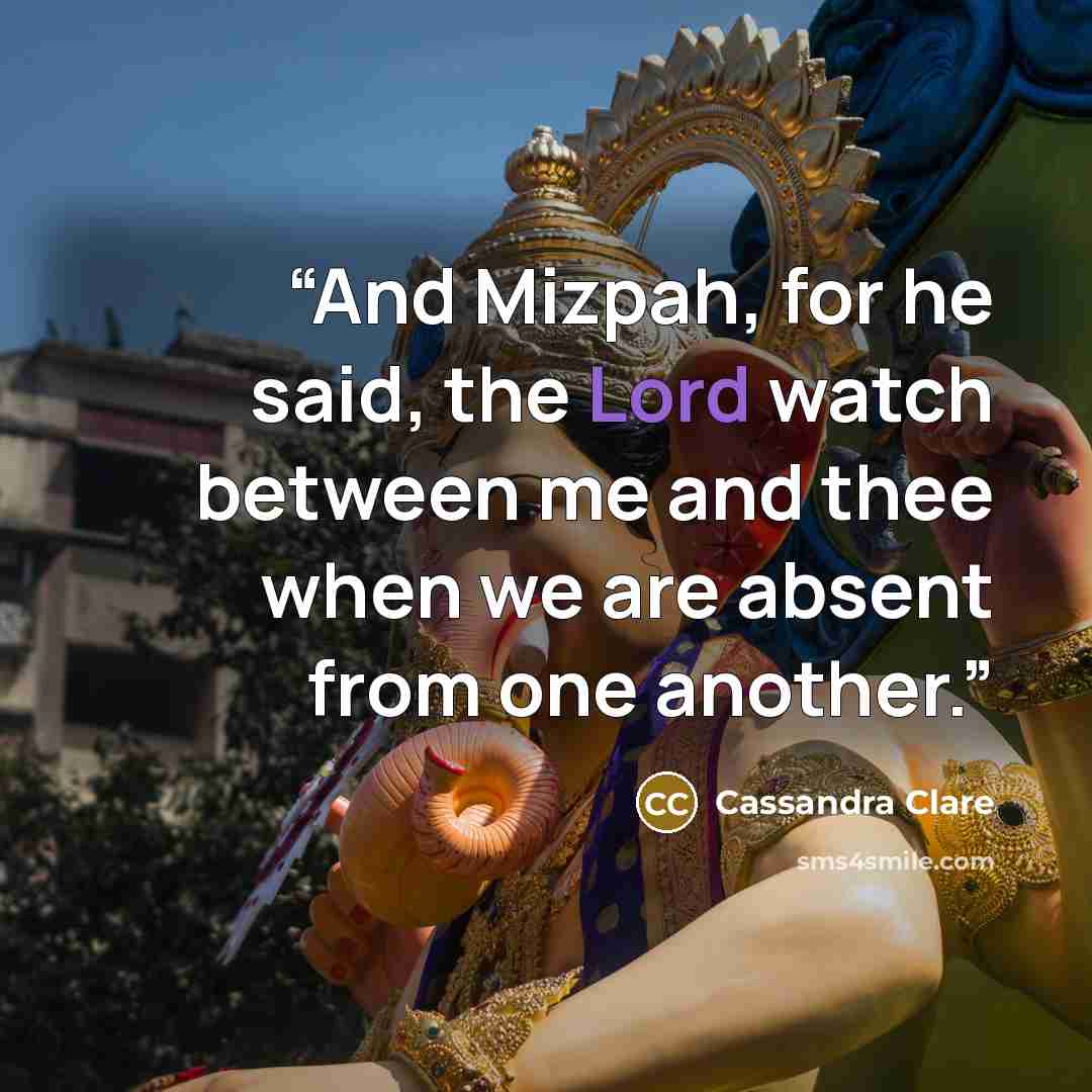 “And Mizpah, for he said, the Lord watch between me and thee when we are absent from one another.” quote by Cassandra Clare