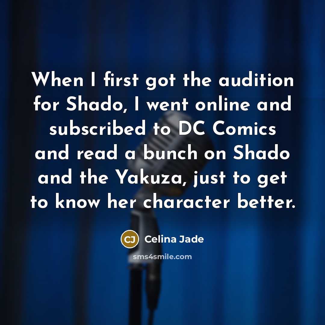 “When I first got the audition for Shado, I went online and subscribed to DC Comics and read a bunch on Shado and the Yakuza, just to get to know her character better.” quote by Celina Jade