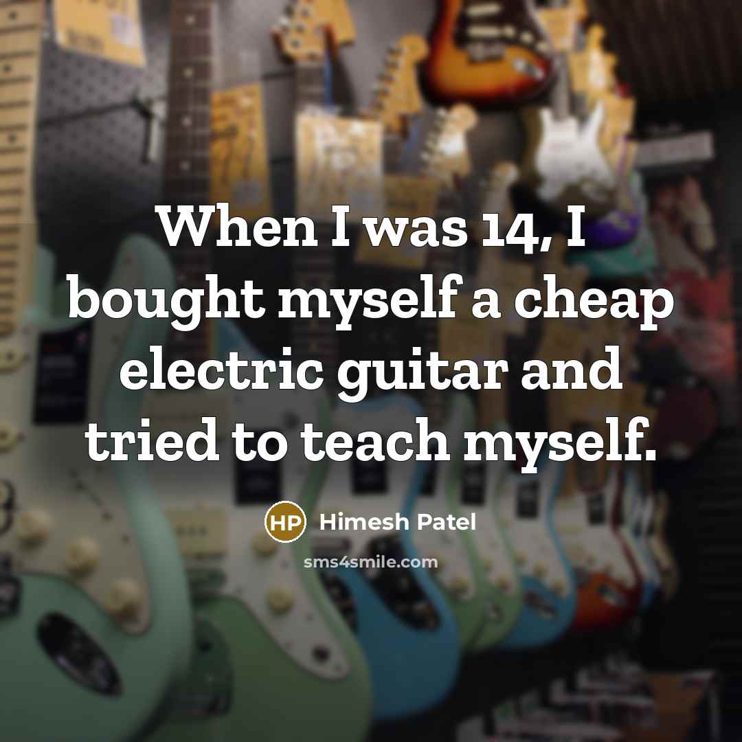 “When I was 14, I bought myself a cheap electric guitar and tried to teach myself.” quote by Himesh Patel