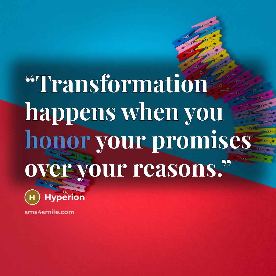 “Transformation happens when you honor your promises over your reasons.” quote by Hyperion