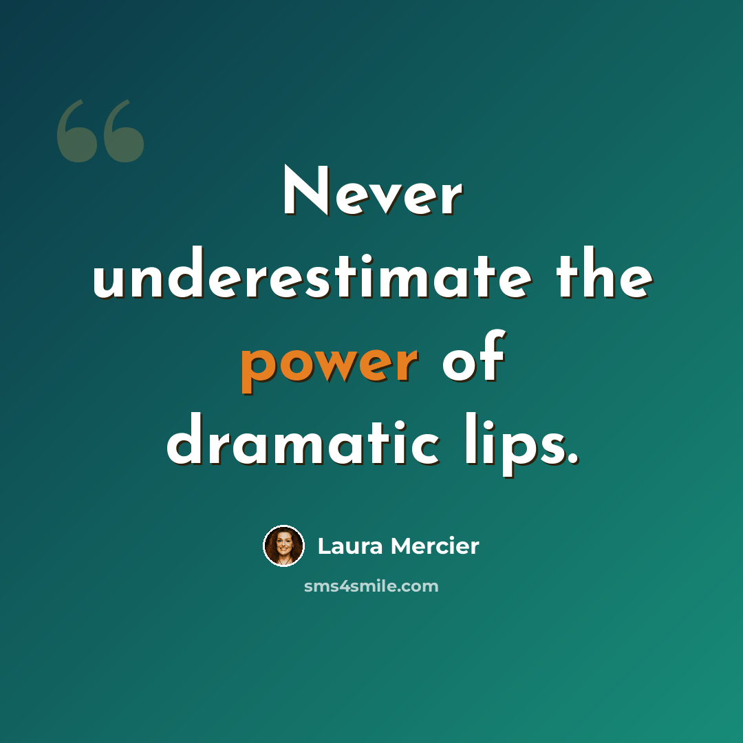 “Never underestimate the power of dramatic lips.” quote by Laura Mercier