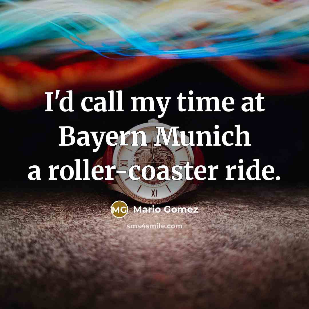“I'd call my time at Bayern Munich a roller-coaster ride.” quote by Mario Gomez