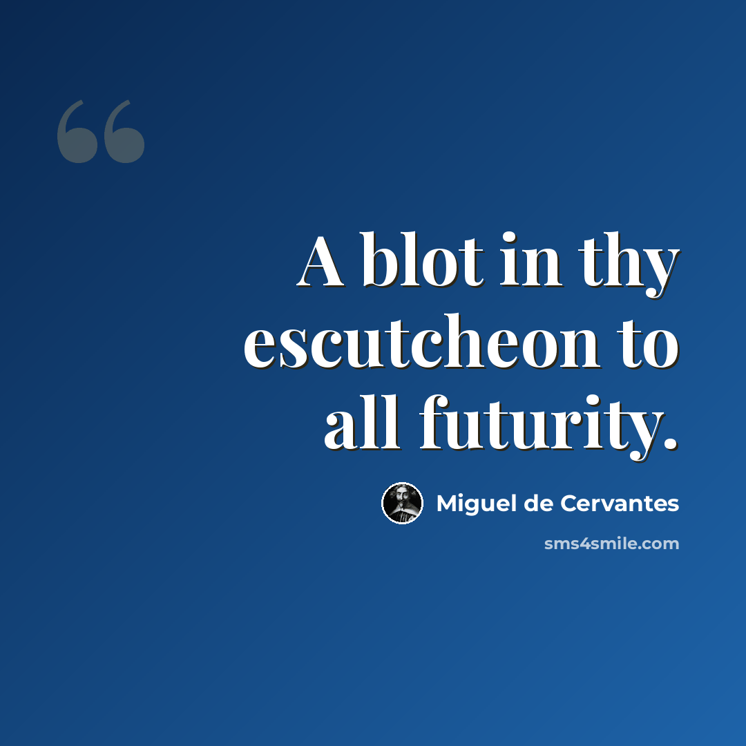 “A blot in thy escutcheon to all futurity.” quote by Miguel de Cervantes