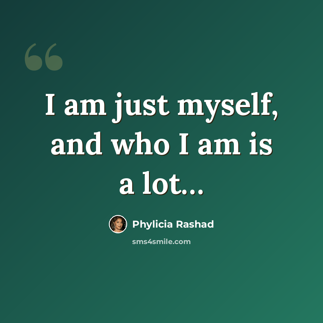 “I am just myself, and who I am is a lot…” quote by Phylicia Rashad