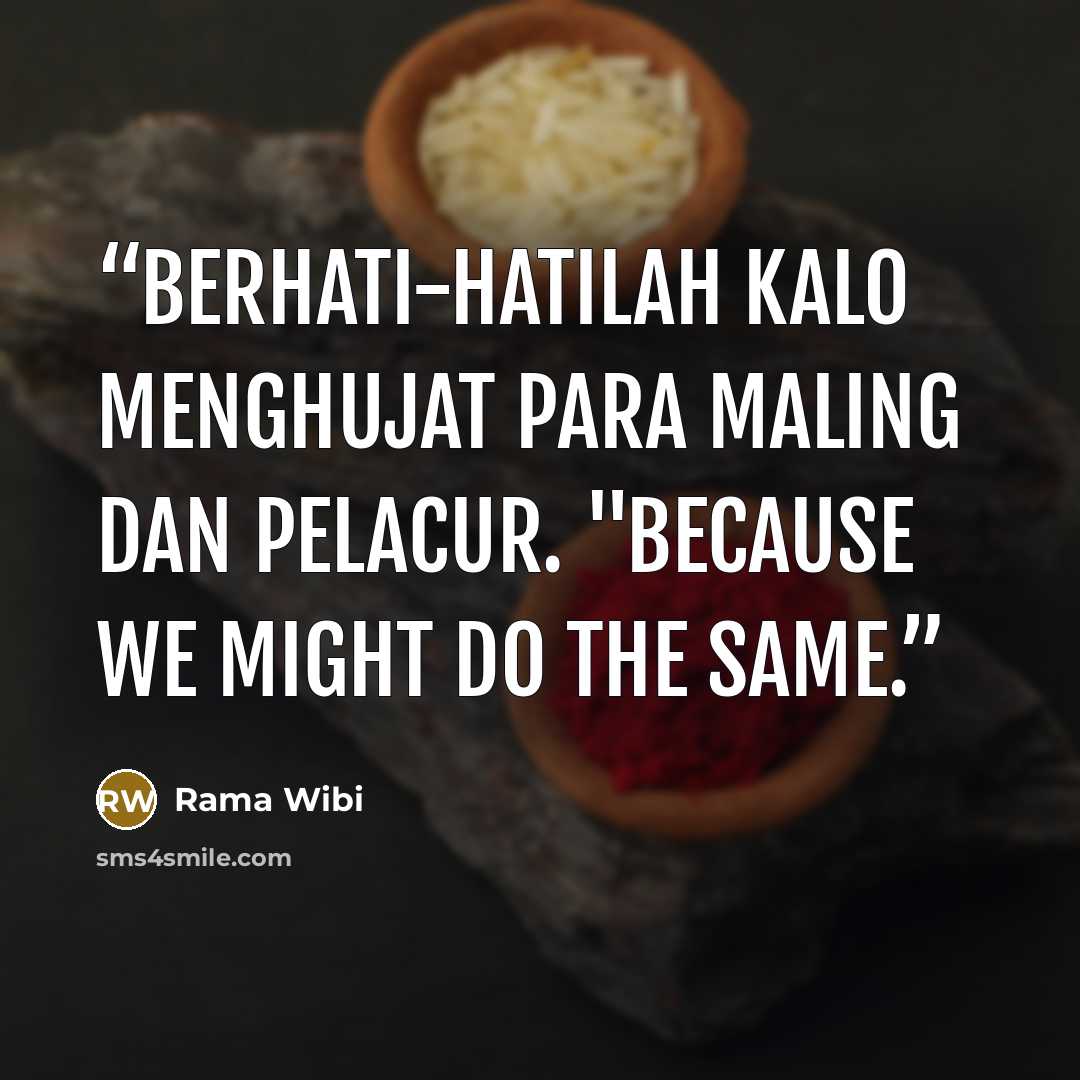 “berhati-hatilah kalo menghujat para maling dan pelacur. "Because we might do the same.” quote by Rama Wibi