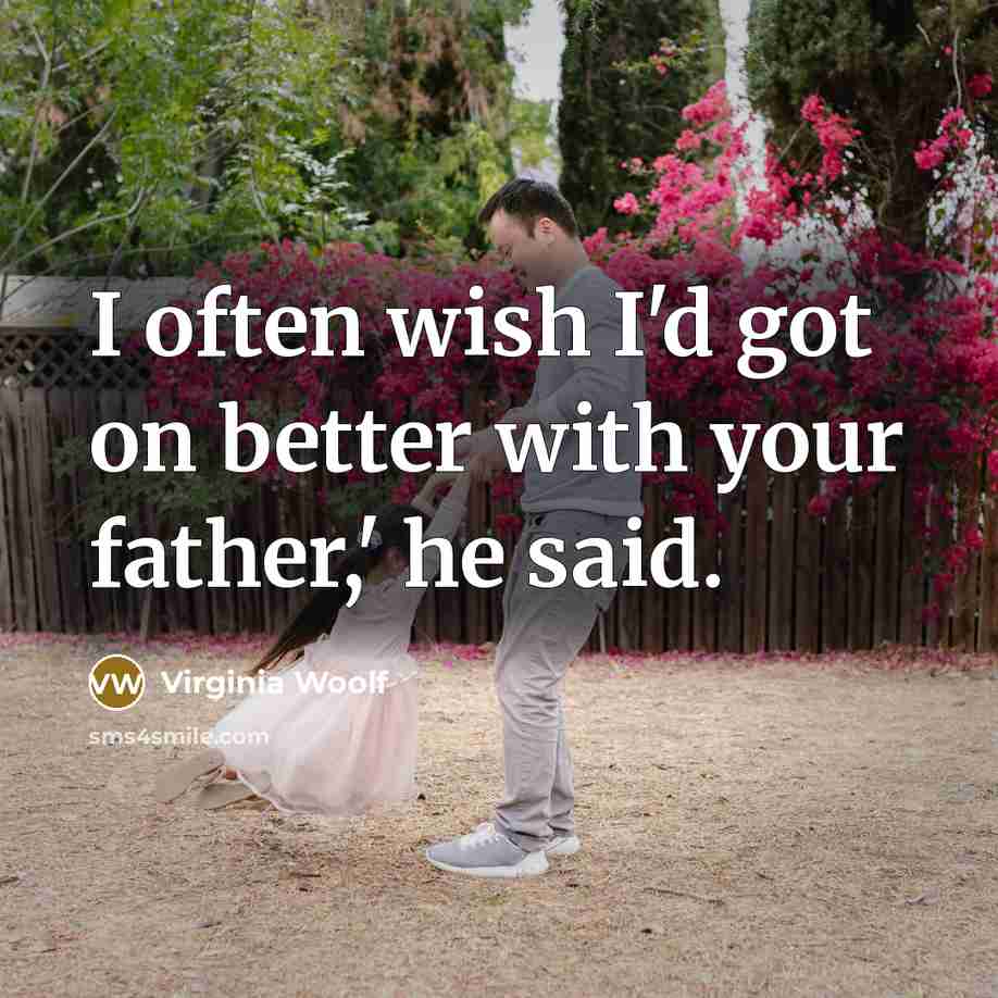 “I often wish I'd got on better with your father,' he said.” quote by Virginia Woolf