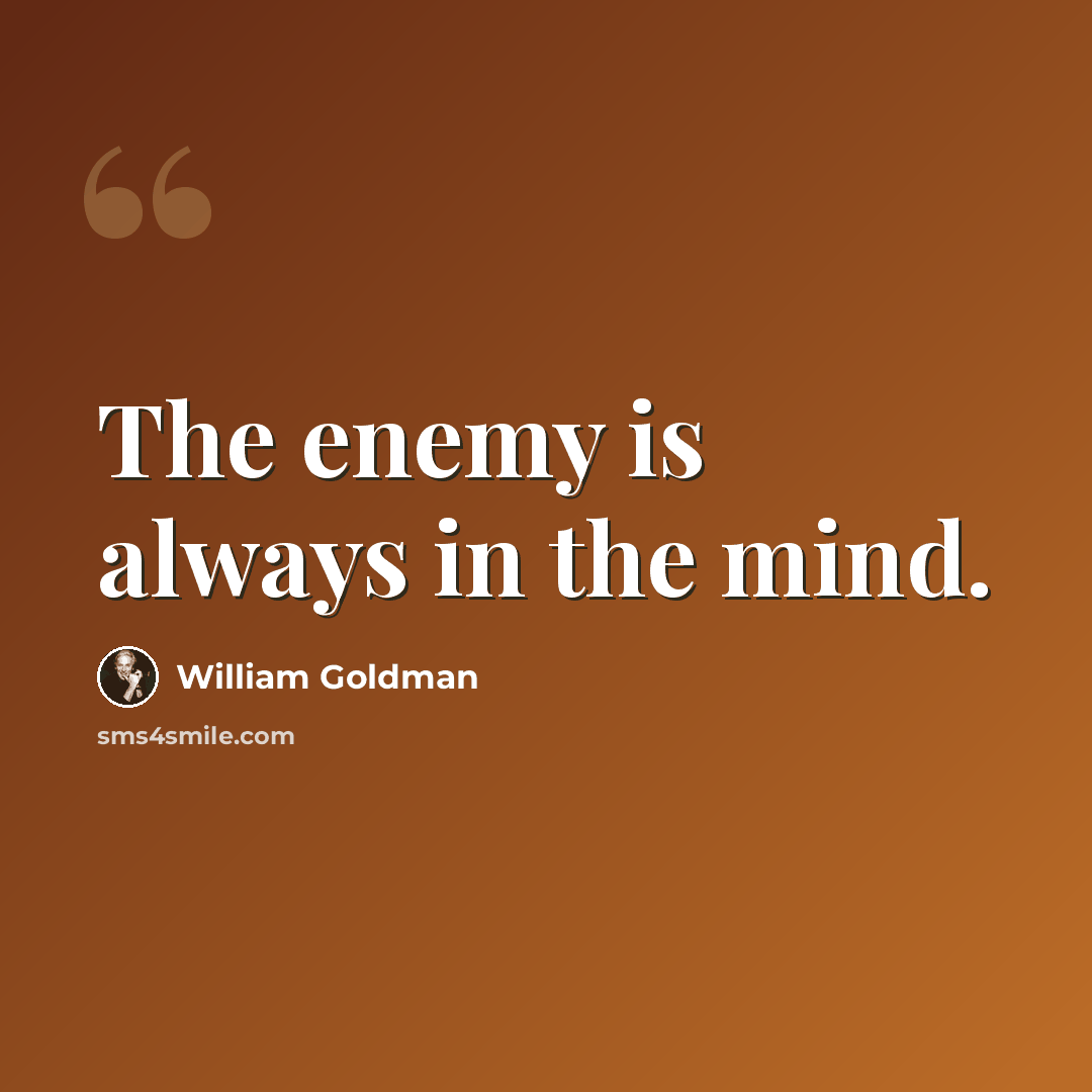 “The enemy is always in the mind.” quote by William Goldman