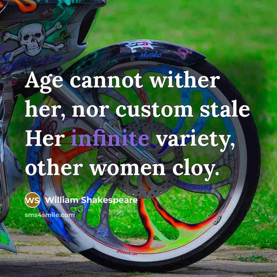 “Age cannot wither her, nor custom stale Her infinite variety, other women cloy.” quote by William Shakespeare