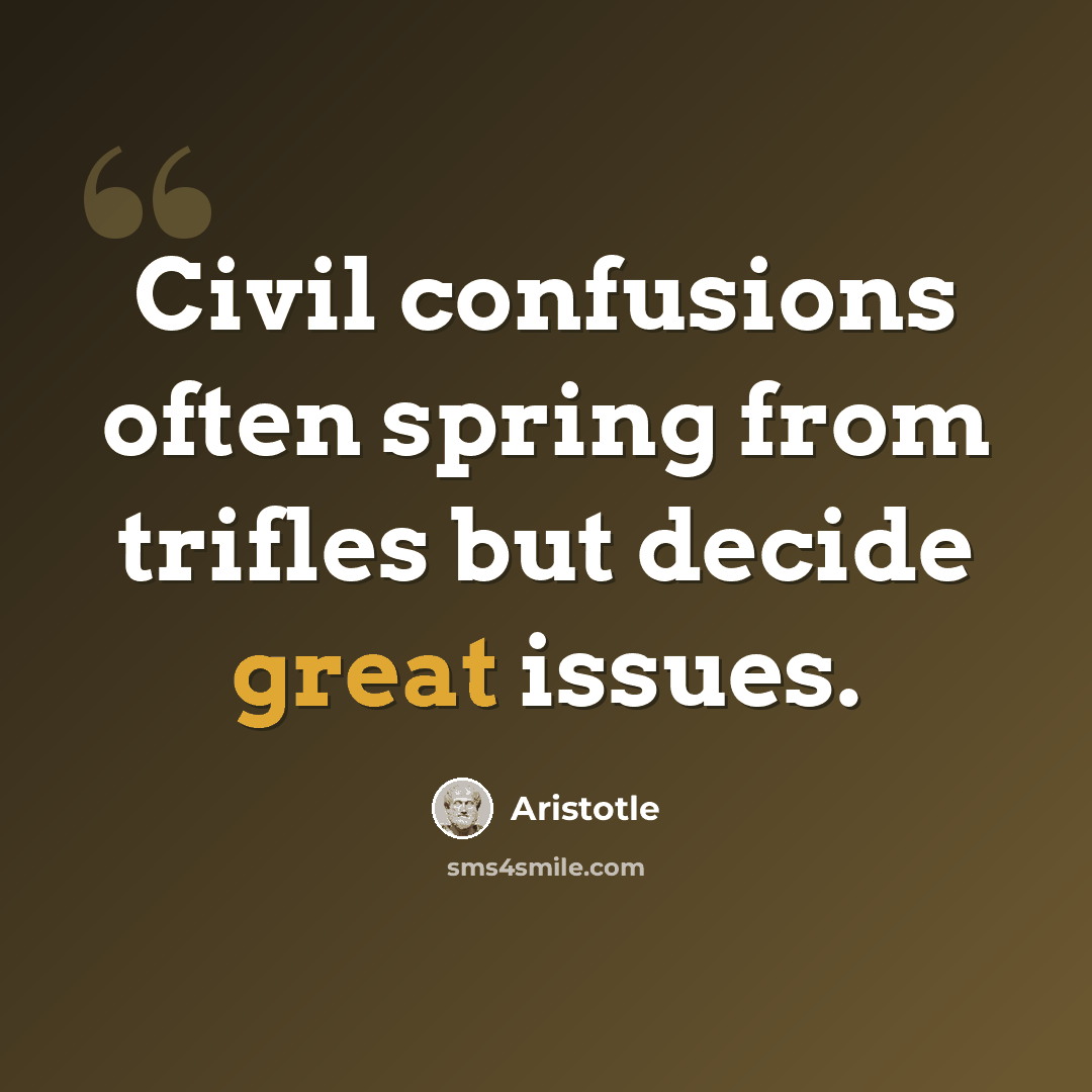 “Civil confusions often spring from trifles but decide great issues.” quote by Aristotle