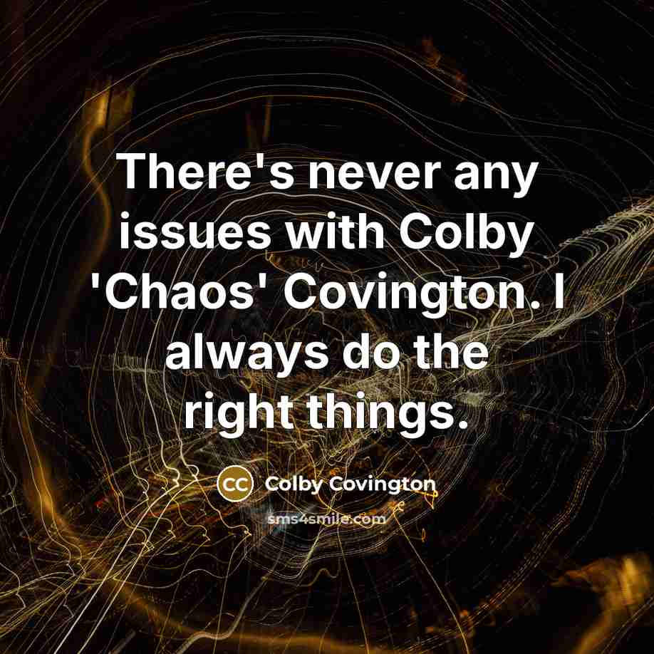 “There's never any issues with Colby 'Chaos' Covington. I always do the right things.” quote by Colby Covington