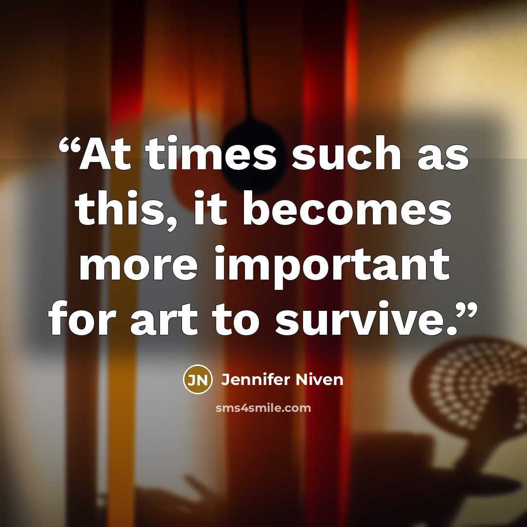 “At times such as this, it becomes more important for art to survive.” quote by Jennifer Niven