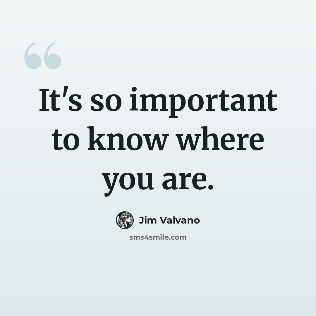 “It's so important to know where you are.” quote by Jim Valvano