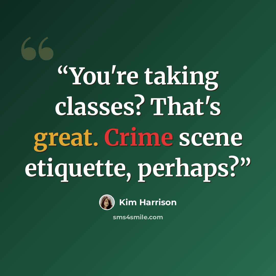 “You're taking classes? That's great. Crime scene etiquette, perhaps?” quote by Kim Harrison