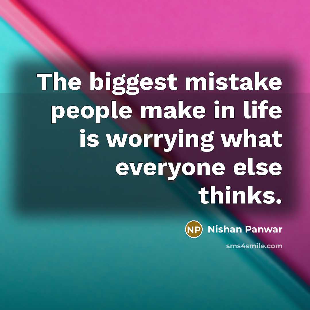 “The biggest mistake people make in life is worrying what everyone else thinks.” quote by Nishan Panwar