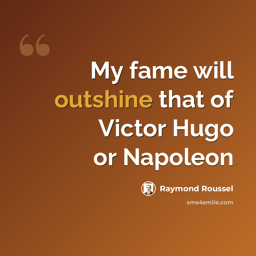 “My fame will outshine that of Victor Hugo or Napoleon” quote by Raymond Roussel