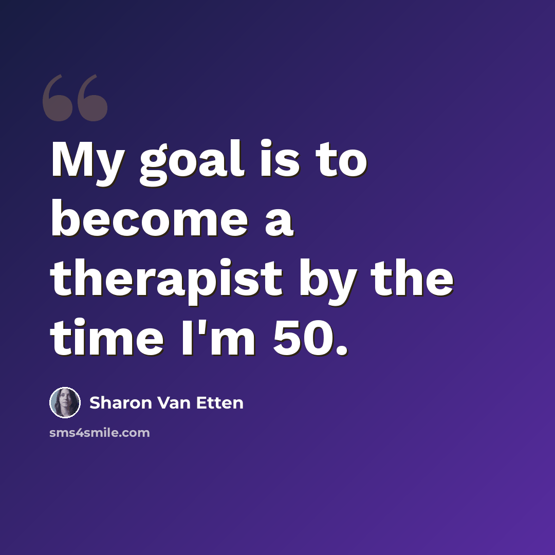 “My goal is to become a therapist by the time I'm 50.” quote by Sharon Van Etten