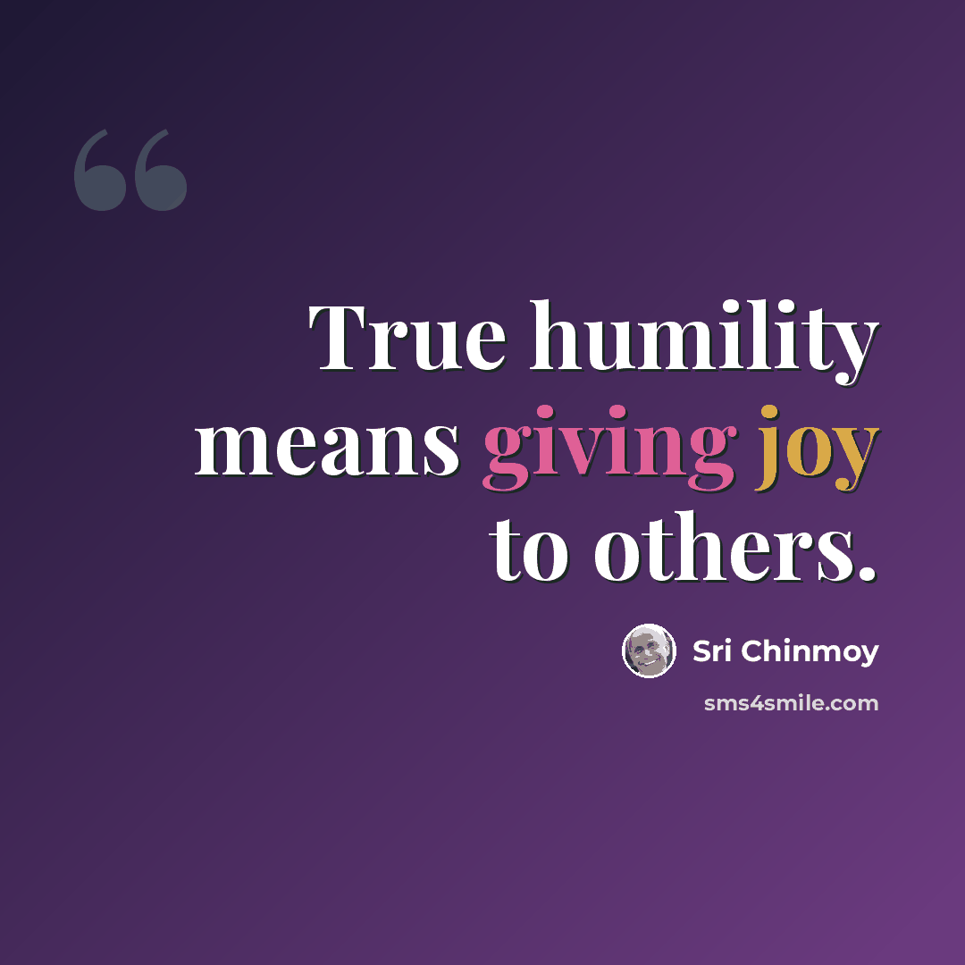 “True humility means giving joy to others.” quote by Sri Chinmoy