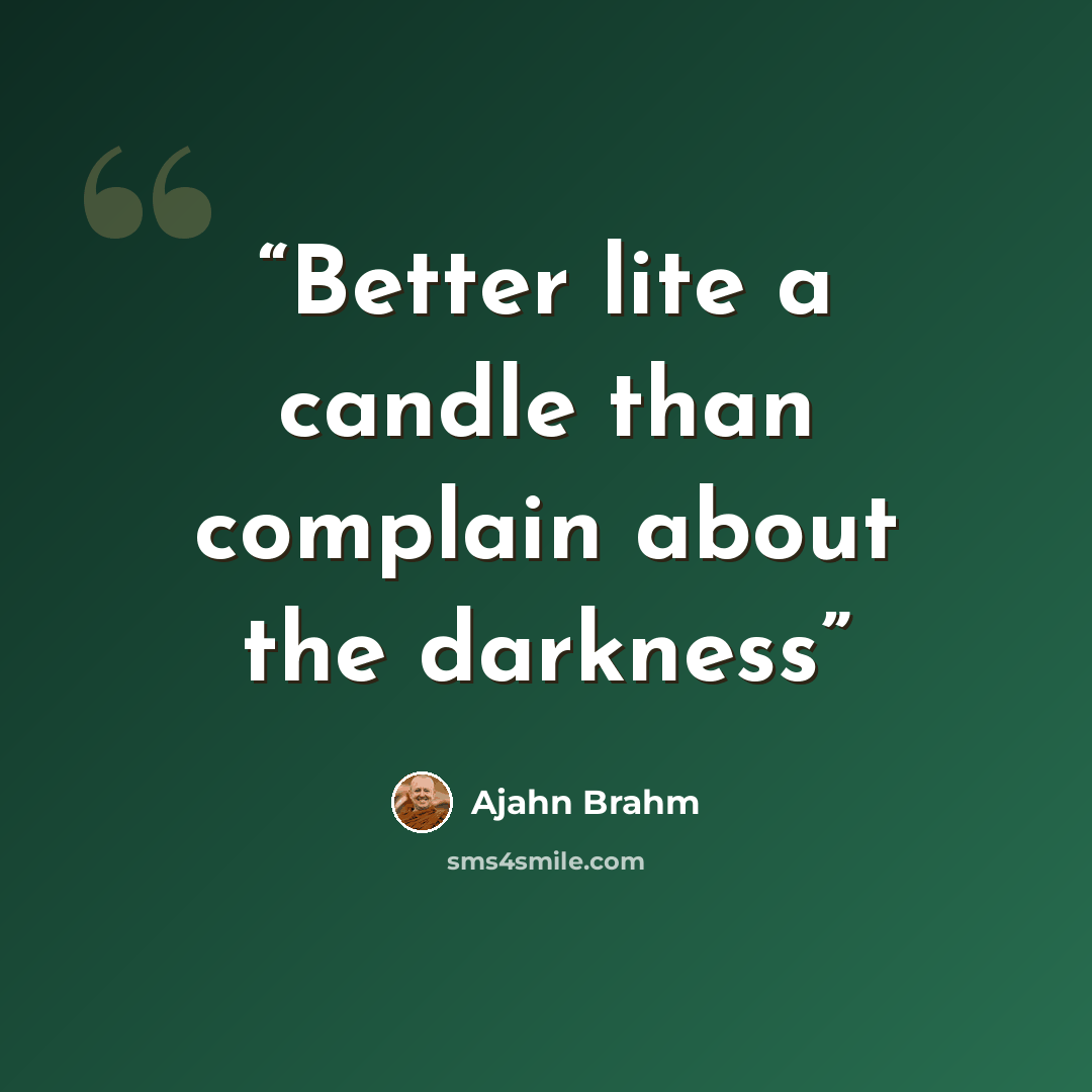 “Better lite a candle than complain about the darkness” quote by Ajahn Brahm