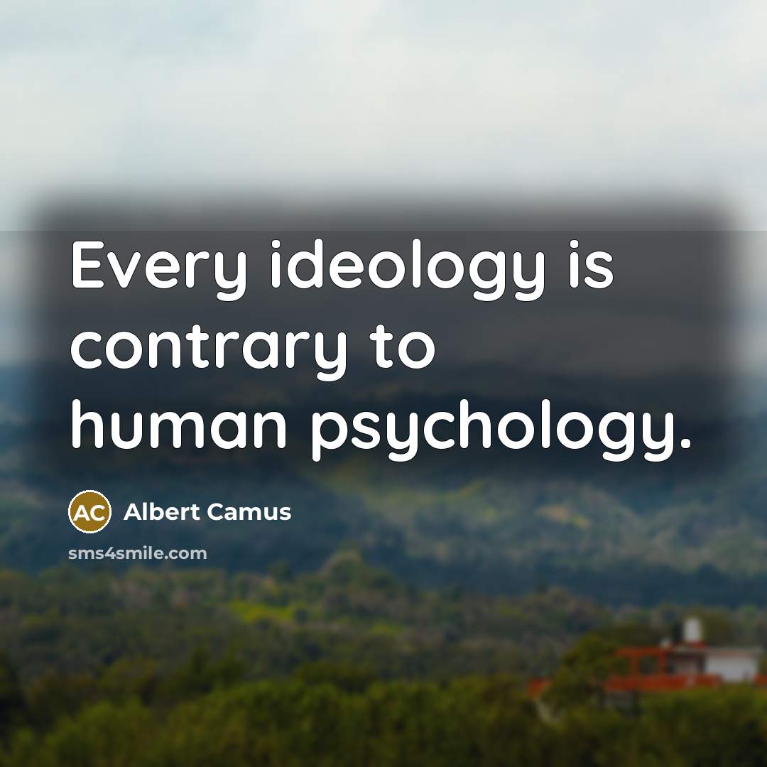 “Every ideology is contrary to human psychology.” quote by Albert Camus