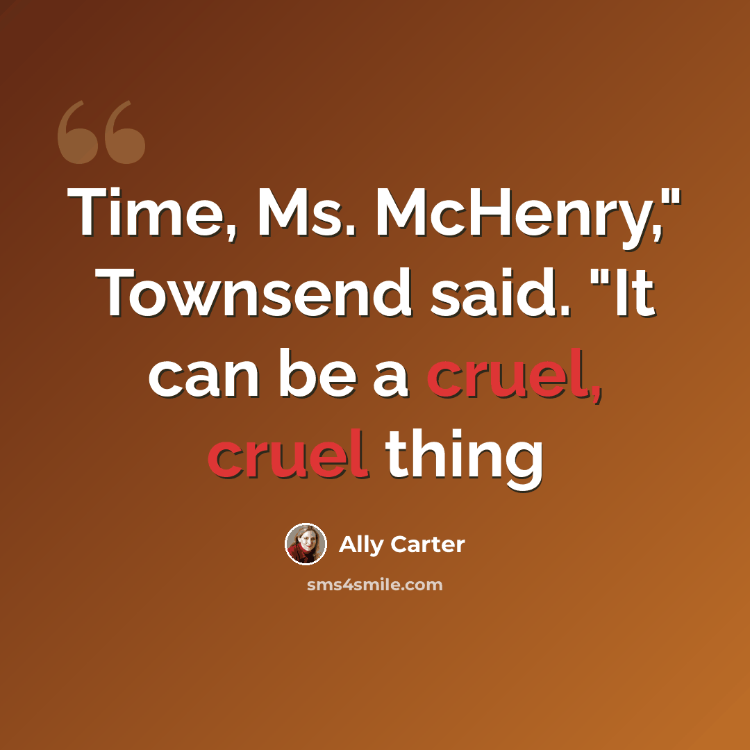 “Time, Ms. McHenry," Townsend said. "It can be a cruel, cruel thing” quote by Ally Carter